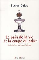 Couverture du livre « Le pain de la vie et la coupe de la vie » de Lucien Daloz aux éditions Parole Et Silence