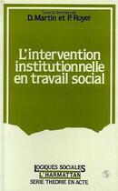 Couverture du livre « L'intervention institutionnelle en travail social » de D. Martin et P. Royer aux éditions L'harmattan