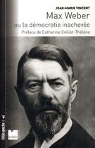 Couverture du livre « Max Weber ou la démocratie inachevée » de Jean-Marie Vincent aux éditions Felin