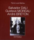 Couverture du livre « Salvador Dali, Gustave Moreau, André Breton » de Pierre-Louis Mathieu aux éditions Acr