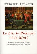 Couverture du livre « Le lit le pouvoir et la mort ; reines et princesses d'europe de la renaissance aux lumières » de Bartolome Bennassar aux éditions Fallois