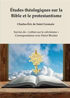 Couverture du livre « Études théologiques sur la bible et le protestantisme ; « lettres sur le calvinisme », correspondance avec Henri Blocher » de Charles-Eric De Saint-Germain aux éditions Books On Demand