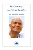 Couverture du livre « Sri chinmoy : une vie de lumiere. une biographie autorisee » de Tiny Tot Publication aux éditions La Flute D'or