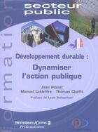 Couverture du livre « Developpement Durable : Dynamiser L'Action Publique » de Jean Planet et Thomas Choffe et Manuel Lekieffre aux éditions Performance
