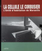 Couverture du livre « La cellule Le Corbusier ; l'unité d'habitation de Marseille » de Jean-Lucien Bonillo et Ruggero Tropeano aux éditions Imbernon