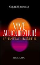 Couverture du livre « Vive aujourd'hui ! le mantra du bonheur » de Olivier Honsperger aux éditions Magic Laws