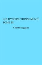 Couverture du livre « Les dysfonctionnements t.3 » de Chantal Zeggane aux éditions Librinova