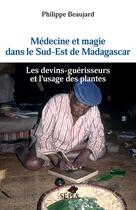 Couverture du livre « Médécine et magie dans le Sud-Est de Madagascar : les devins-guérisseurs et l'usage des plantes » de Philippe Beaujard aux éditions Sepia