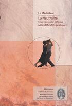 Couverture du livre « La neutralité ; une nécessité éthique, mille difficultés pratiques » de  aux éditions Medias & Mediations