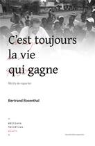 Couverture du livre « Cest toujours la vie qui gagne, recits de reporter » de Bertrand Rosenthal aux éditions Helvetius