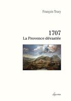 Couverture du livre « 1707 : la Provence dévastée » de Francois Trucy aux éditions Livres En Seyne