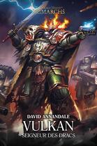 Couverture du livre « Warhammer 40.000 - the Horus Heresy primarchs Tome 9 : Vulkan, segneur des Dracs » de David Annandale aux éditions Black Library