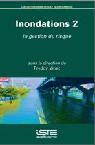 Couverture du livre « Inondations t.2 ; la gestion du risque » de Freddy Vinet aux éditions Iste