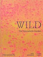 Couverture du livre « Wild: the naturalistic garden » de Noel Kingsbury et Claire Takacs aux éditions Phaidon Press