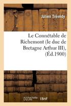 Couverture du livre « Le connetable de richemont (le duc de bretagne arthur iii) , (ed.1900) » de Julien Trevedy aux éditions Hachette Bnf