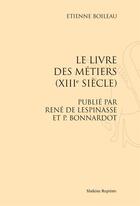 Couverture du livre « Le livre des métiers (XIIIe siècle) publié par René de Lespinasse et P. Bonnardot » de Etienne Boileau aux éditions Slatkine Reprints