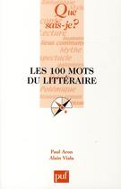 Couverture du livre « Les 100 mots du littéraire » de Paul Aron et Alain Viala aux éditions Que Sais-je ?