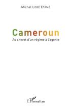 Couverture du livre « Cameroun, au chevet d'un régime à l'agonie » de Lobe Etame Michel aux éditions Editions L'harmattan