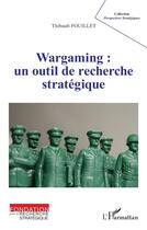 Couverture du livre « Wargaming : un outil de recherche stratégique » de Thibault Fouillet aux éditions L'harmattan