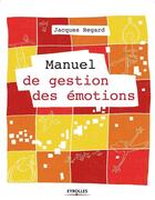 Couverture du livre « Manuel de gestion des émotions » de Jacques Regard aux éditions Eyrolles
