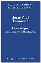Couverture du livre « La robotique ; une république d'Hephaïstos » de Jean-Paul Laumond aux éditions Fayard