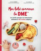 Couverture du livre « Mon bébé commence la DME : les grands principes de l'alimentation autonome et 100 recettes adaptées » de Christelle Courrege et Fanny Abadjian aux éditions Albin Michel