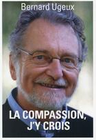Couverture du livre « Compassion, j'y crois » de Bernard Ugeux aux éditions Bayard