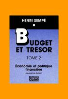 Couverture du livre « Budget et trésor t.2 ; économie et politique financière » de Henri Sempe aux éditions Cujas