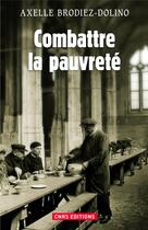 Couverture du livre « Combattre la pauvreté ; la lutte contre la précarité de 1880 à nos jours » de Axelle Brodiez-Dolino aux éditions Cnrs