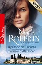 Couverture du livre « La passion de Gabriella ; l'honneur d'Alexander » de Nora Roberts aux éditions Harlequin