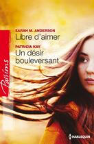 Couverture du livre « Libre d'aimer ; un désir bouleversant » de Sarah M. Anderson et Patricia Kay aux éditions Harlequin