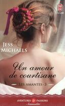 Couverture du livre « Les amantes Tome 3 ; un amour de courtisane » de Jess Michaels aux éditions J'ai Lu