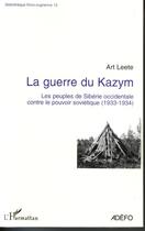 Couverture du livre « La guerre du kazym ; les peuples de sibérie occidentale contre le pouvoir soviétique1933-1934 » de Art Leete aux éditions Editions L'harmattan