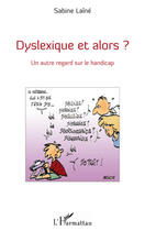 Couverture du livre « Dyslexique et alors ? ; un autre regard sur le handicap » de Sabine Laine aux éditions Editions L'harmattan