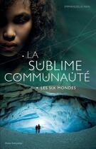 Couverture du livre « La sublime communauté Tome 2 ; les six mondes » de Emmanuelle Han aux éditions Editions Actes Sud