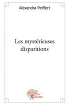 Couverture du livre « Les mysterieuses disparitions » de Peiffert Alexandra aux éditions Edilivre