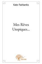 Couverture du livre « Mes rêves utopiques ... » de Fairbanks Kate aux éditions Edilivre