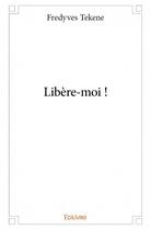 Couverture du livre « Libère-moi ! » de Fredyves Tekene aux éditions Edilivre