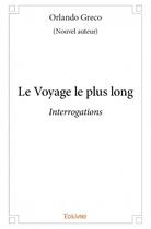 Couverture du livre « Le voyage le plus long ; interrogations » de Orlando Greco aux éditions Edilivre