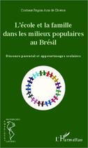 Couverture du livre « L'école et la famille dans les milieux populaires au Brésil ; discours parental et apprentissages scolaires » de Cristiane Regina Arns De Oliveira aux éditions L'harmattan