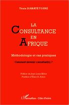 Couverture du livre « La consultance en Afrique ; méthodologie et cas pratiques ; comment devenir consultant(e) ? » de Tenin Diabate Toure aux éditions Editions L'harmattan