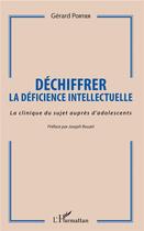 Couverture du livre « Déchiffrer la déficience intellectuelle ; la clinique du sujet auprès d'adolescents » de Gerard Portier aux éditions L'harmattan