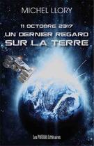 Couverture du livre « Un dernier regard sur la terre ; 11 octobre 2317 » de Michel Llory aux éditions Presses Litteraires