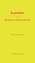 Couverture du livre « La gentiane, dix facons de la préparer » de Valerie Sevenet Gentil aux éditions Epure