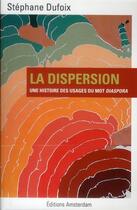 Couverture du livre « La dispersion ; diaspora, histoire des usages d'un mot » de Dufoix Stephane aux éditions Amsterdam