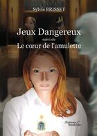 Couverture du livre « Jeux dangereux ; le coeur de l'amulette » de Sylvie Brisset aux éditions Baudelaire