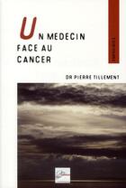 Couverture du livre « Un médecin face au cancer ; la ludicité d'un médecin face à la maladie » de Tillement (Dr) Pierr aux éditions 2eme Edition