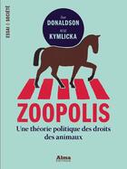 Couverture du livre « Zoopolis ; une théorie politique des droits des animaux » de Will Kymlicka et Sue Donaldson aux éditions Alma Editeur