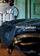 Couverture du livre « Manipulations » de Bernard Dufour aux éditions Editions De Juillet
