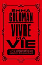 Couverture du livre « Vivre ma vie : une anarchiste au temps des révolutions » de Emma Goldman aux éditions L'echappee